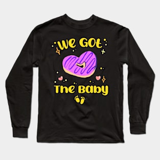 We got the Baby! Long Sleeve T-Shirt